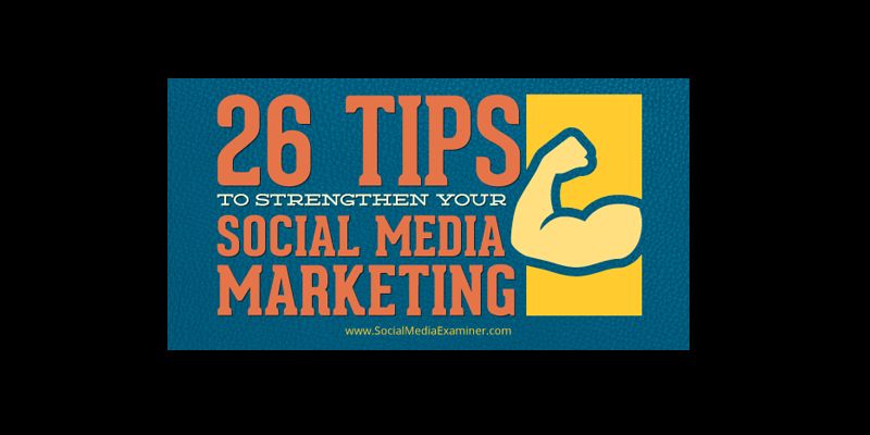 26 Tips to Strengthen Your Social Media Marketing