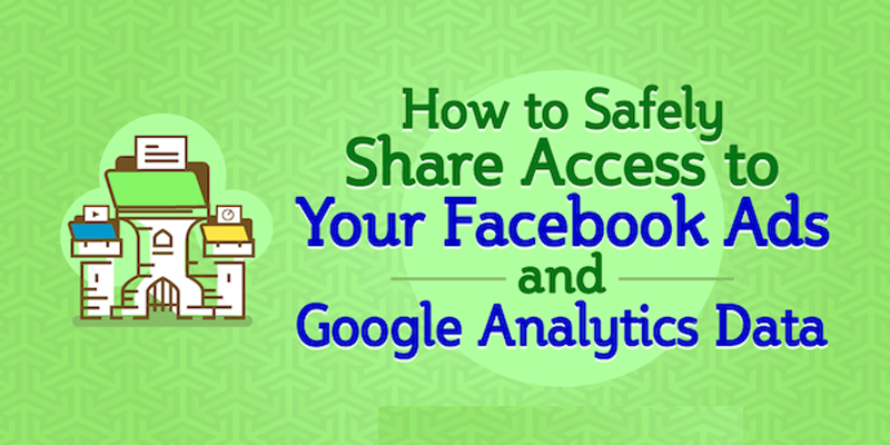 How to Safely Share Access to Your Facebook Ads and Google Analytics Data