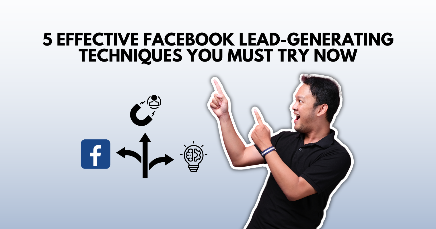 5 Effective Facebook Lead Generating Techniques You Must Try Now