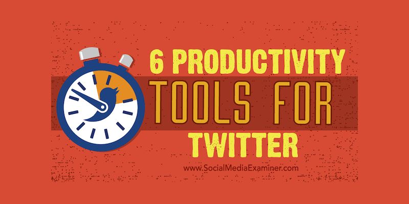 6 Productivity Tools for Twitter