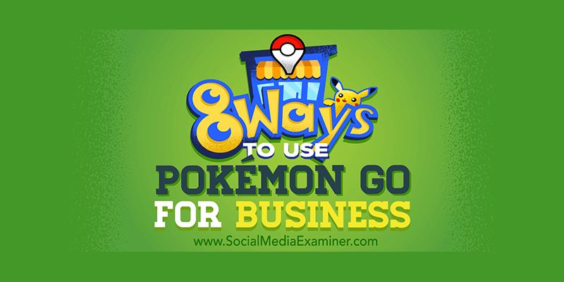 8 Ways to Use Pokémon Go for Business