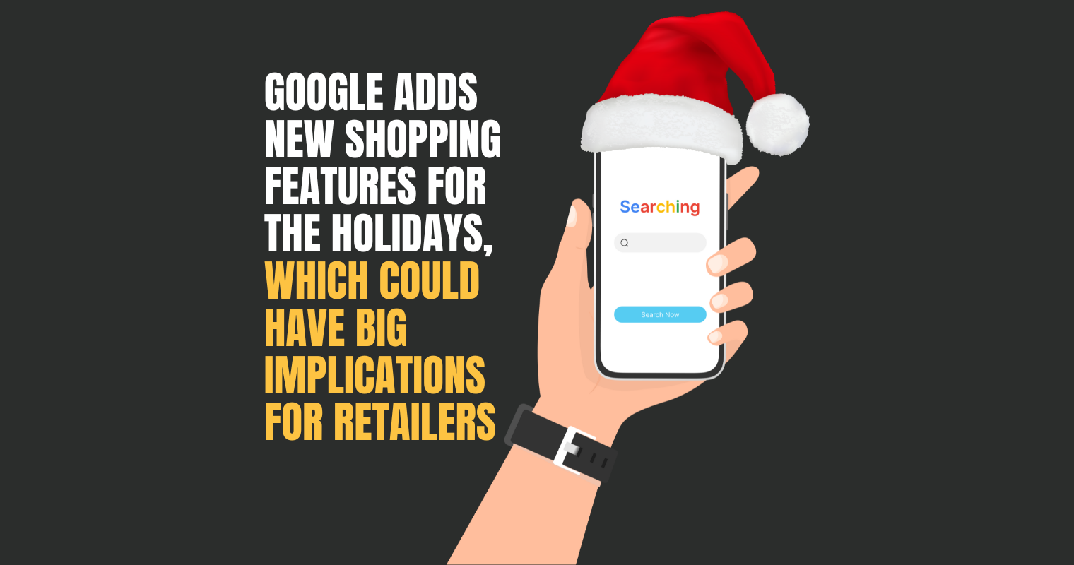 Google Adds New Shopping Features for the Holidays, Which Could Have Big Implications for Retailers