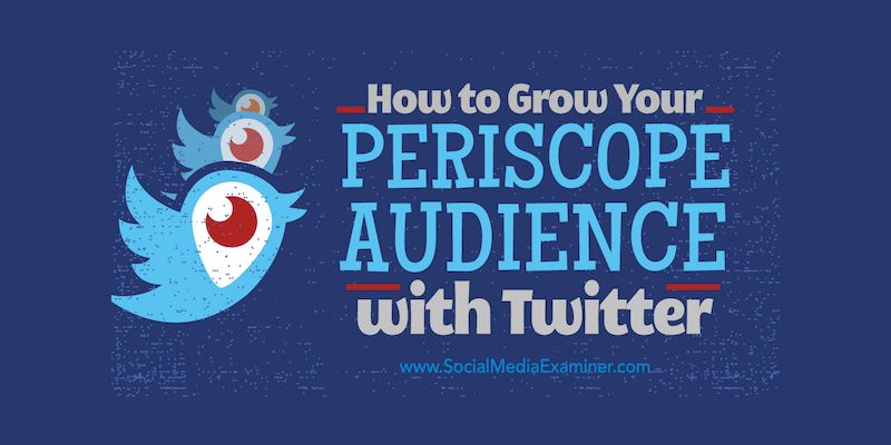 How to Grow Your Periscope Audience With Twitter