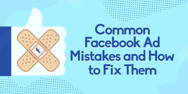 Common Facebook Ad Mistakes and How to Fix Them