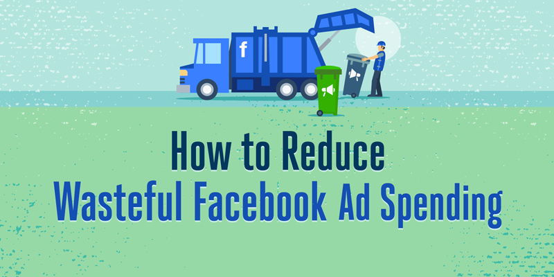 How to Reduce Wasteful Facebook Ad Spending