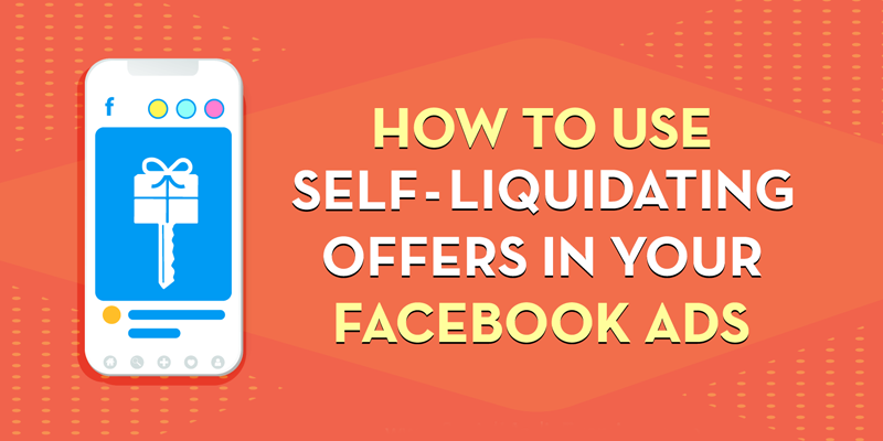 How to Use Self-Liquidating Offers in Your Facebook Ads