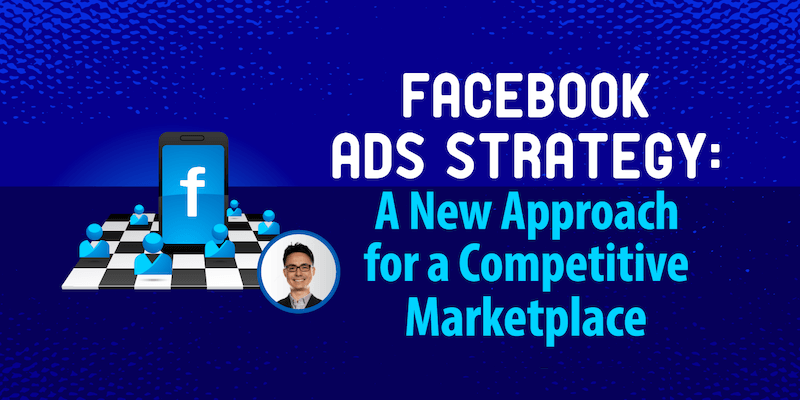 Facebook Ads Strategy: A New Approach for a Competitive Marketplace