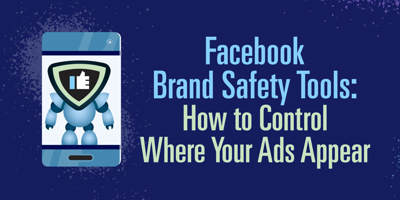 Facebook Brand Safety Tools: How to Control Where Your Ads Appear