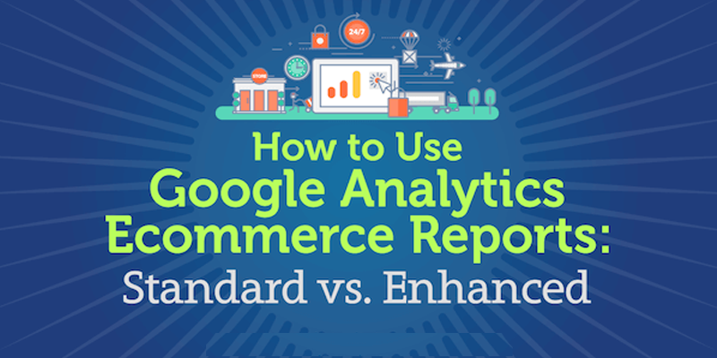 How to Use Google Analytics Ecommerce Reports: Standard vs. Enhanced