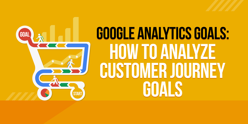 Google Analytics Goals: How to Analyze Customer Journey Goals