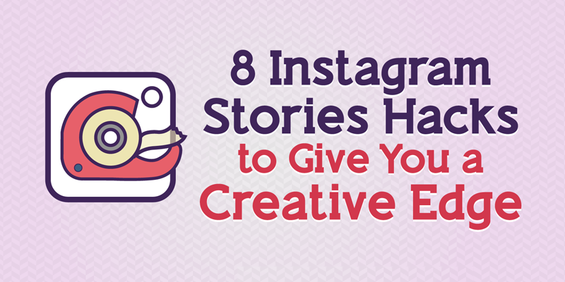 8 Instagram Stories Hacks to Give You a Creative Edge