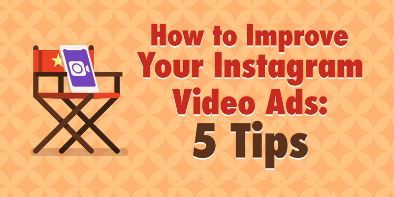 How to Improve Your Instagram Video Ads: 5 Tips