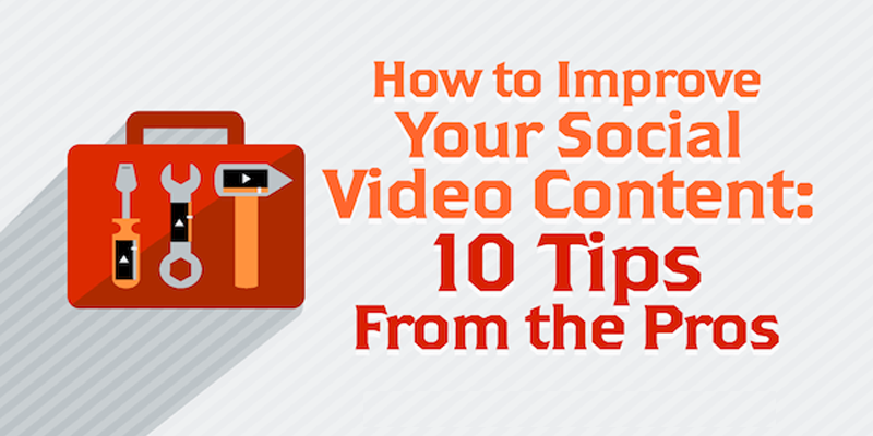 How to Improve Your Social Video Content: 10 Tips From the Pros